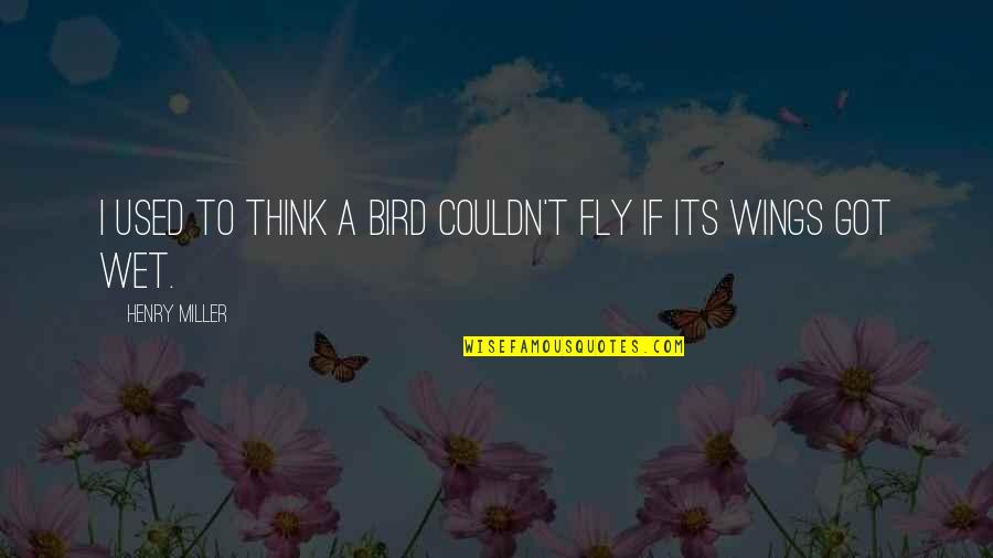 Groaky Quotes By Henry Miller: I used to think a bird couldn't fly
