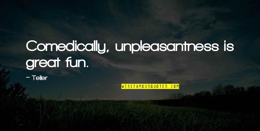 Groaky Quotes By Teller: Comedically, unpleasantness is great fun.