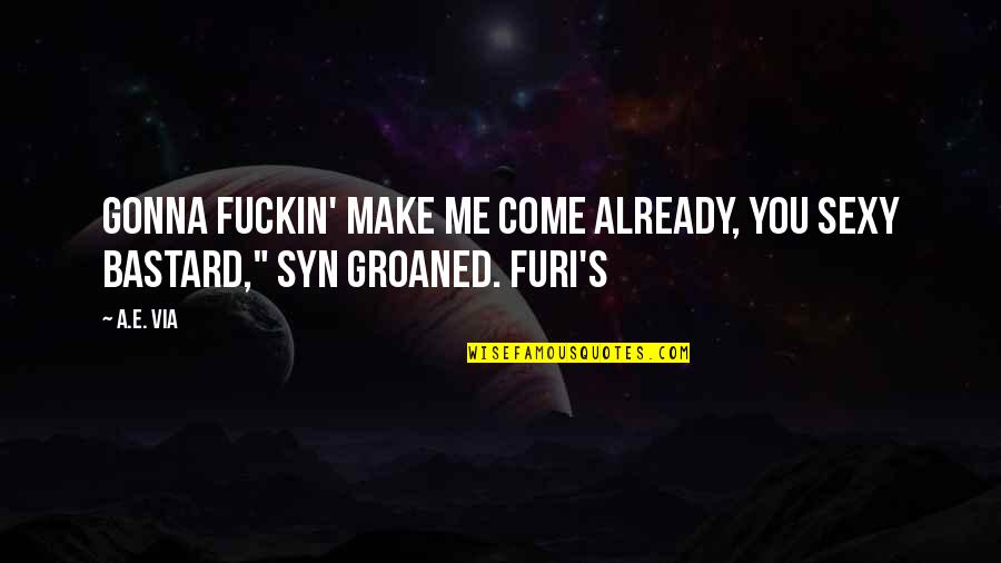 Groaned Quotes By A.E. Via: Gonna fuckin' make me come already, you sexy