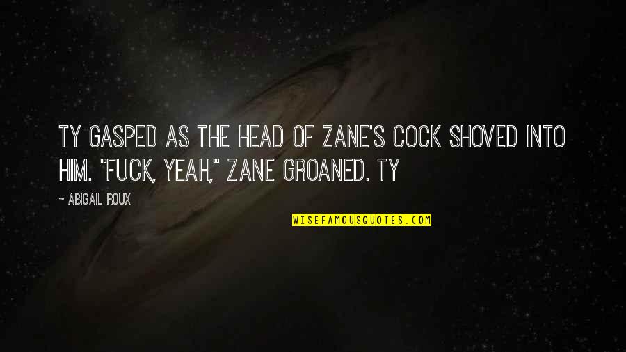 Groaned Quotes By Abigail Roux: Ty gasped as the head of Zane's cock