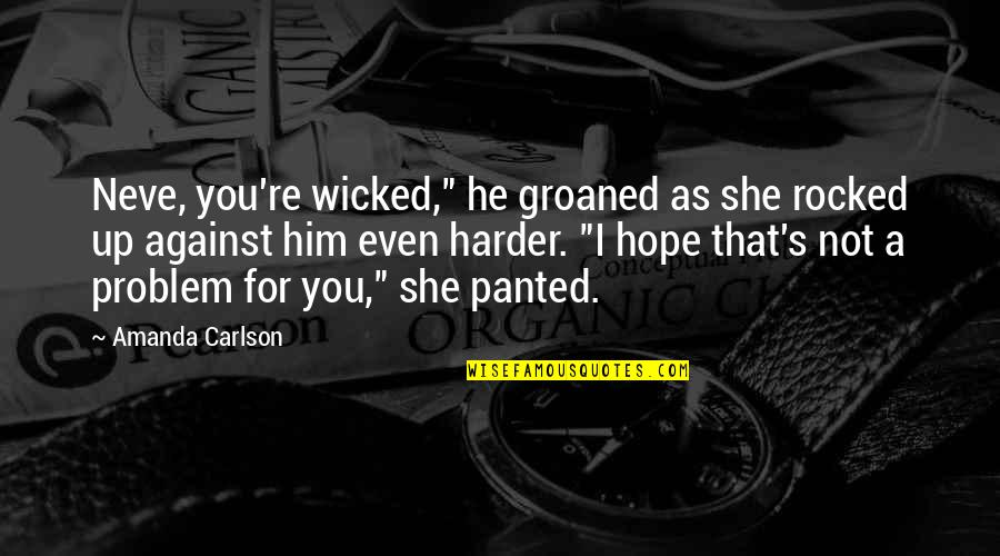 Groaned Quotes By Amanda Carlson: Neve, you're wicked," he groaned as she rocked