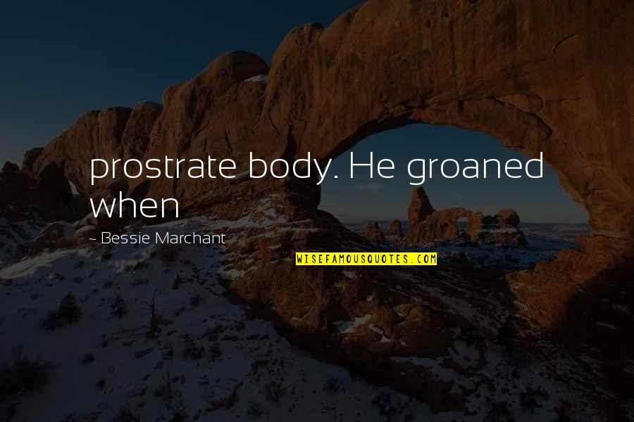 Groaned Quotes By Bessie Marchant: prostrate body. He groaned when