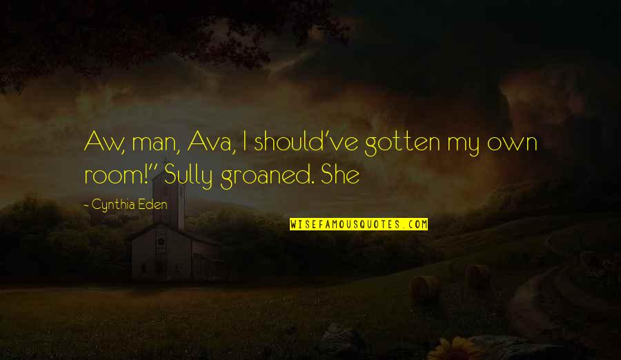 Groaned Quotes By Cynthia Eden: Aw, man, Ava, I should've gotten my own