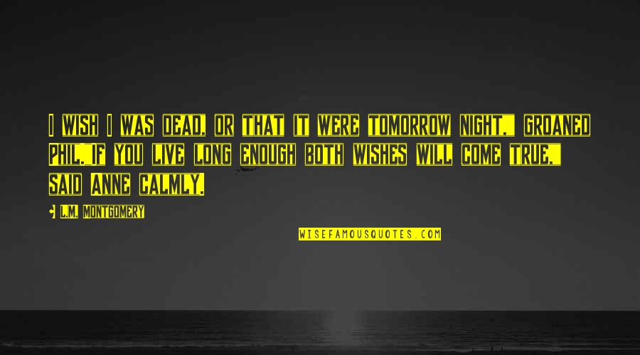 Groaned Quotes By L.M. Montgomery: I wish I was dead, or that it Groaned Quotes By L.M. Montgomery: I wish I was dead, or that it