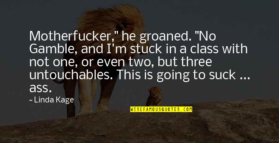 Groaned Quotes By Linda Kage: Motherfucker," he groaned. "No Gamble, and I'm stuck Groaned Quotes By Linda Kage: Motherfucker," he groaned. "No Gamble, and I'm stuck