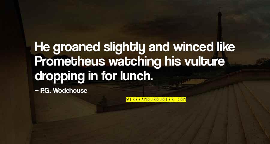 Groaned Quotes By P.G. Wodehouse: He groaned slightly and winced like Prometheus watching Groaned Quotes By P.G. Wodehouse: He groaned slightly and winced like Prometheus watching