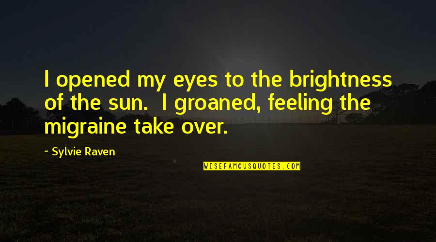 Groaned Quotes By Sylvie Raven: I opened my eyes to the brightness of