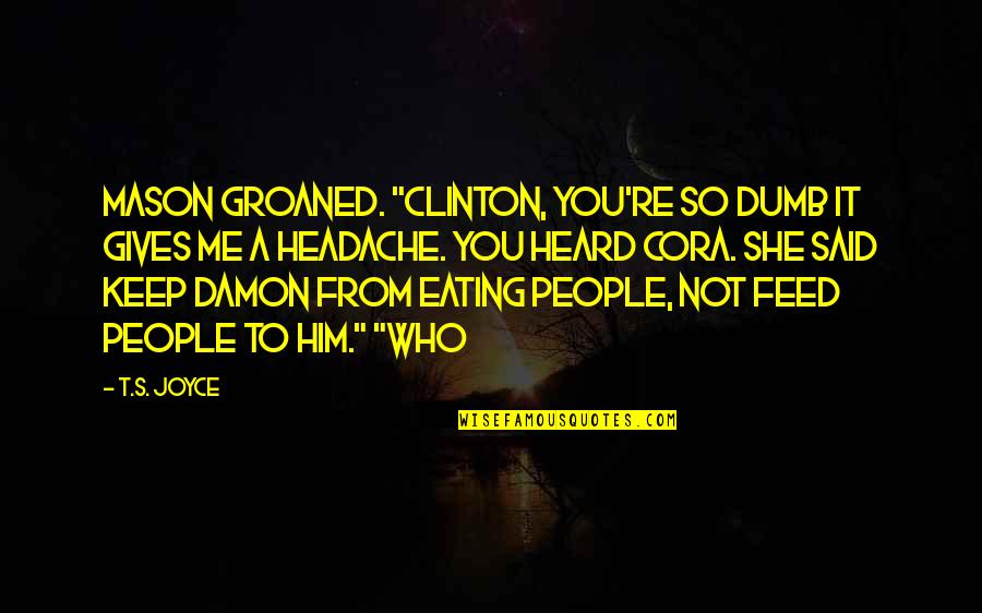 Groaned Quotes By T.S. Joyce: Mason groaned. "Clinton, you're so dumb it gives Groaned Quotes By T.S. Joyce: Mason groaned. "Clinton, you're so dumb it gives