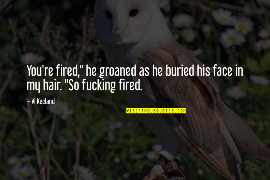 Groaned Quotes By Vi Keeland: You're fired," he groaned as he buried his