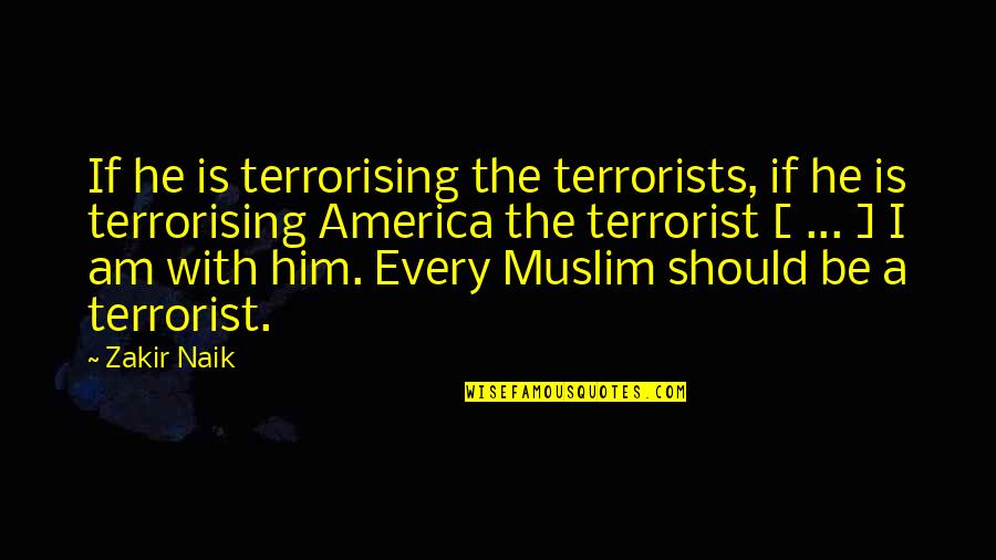 Groaner Meme Quotes By Zakir Naik: If he is terrorising the terrorists, if he