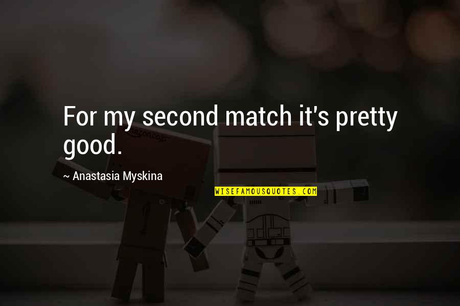 Groanhuffs Quotes By Anastasia Myskina: For my second match it's pretty good. Groanhuffs Quotes By Anastasia Myskina: For my second match it's pretty good.