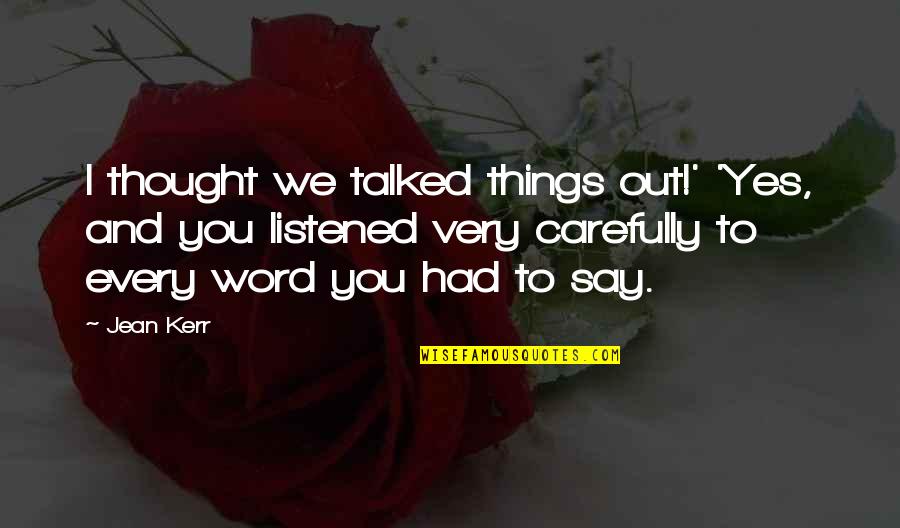 Groaning In The Spirit Quotes By Jean Kerr: I thought we talked things out!' 'Yes, and