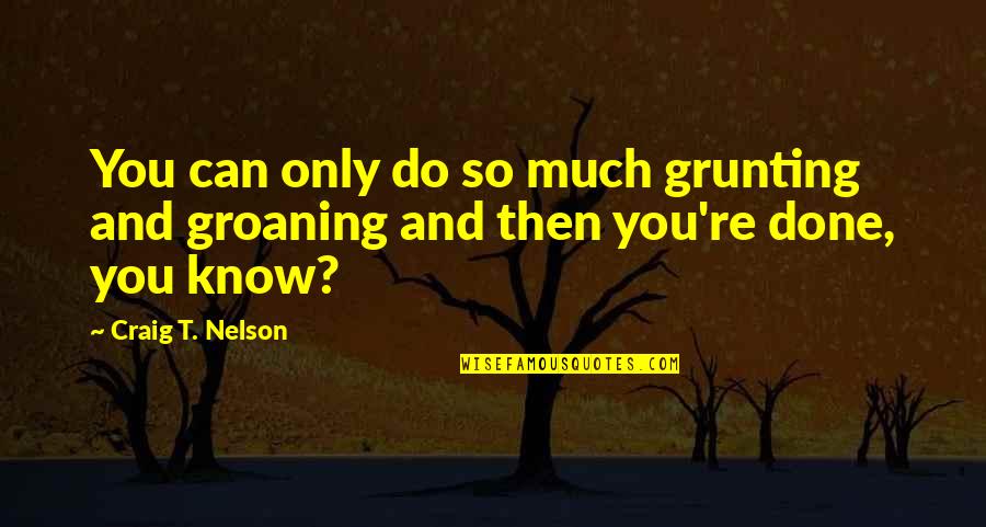Groaning Quotes By Craig T. Nelson: You can only do so much grunting and