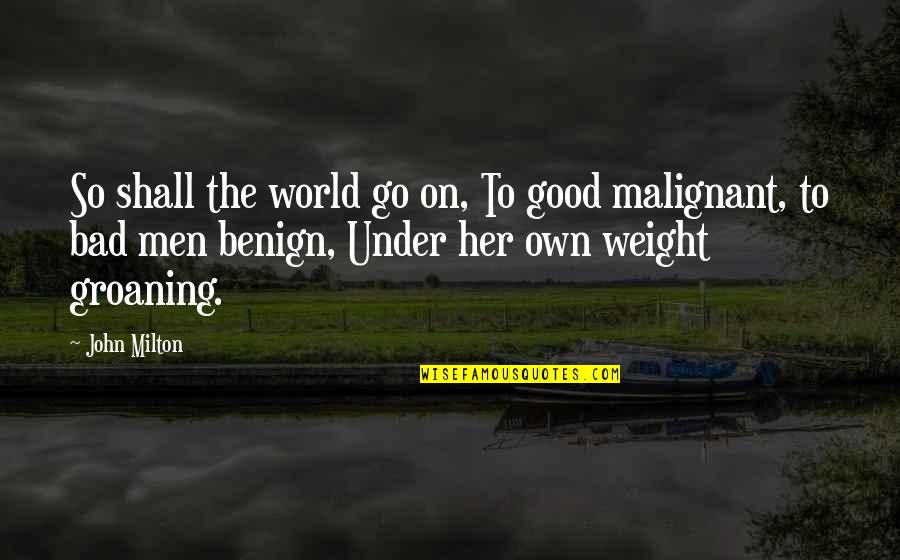 Groaning Quotes By John Milton: So shall the world go on, To good