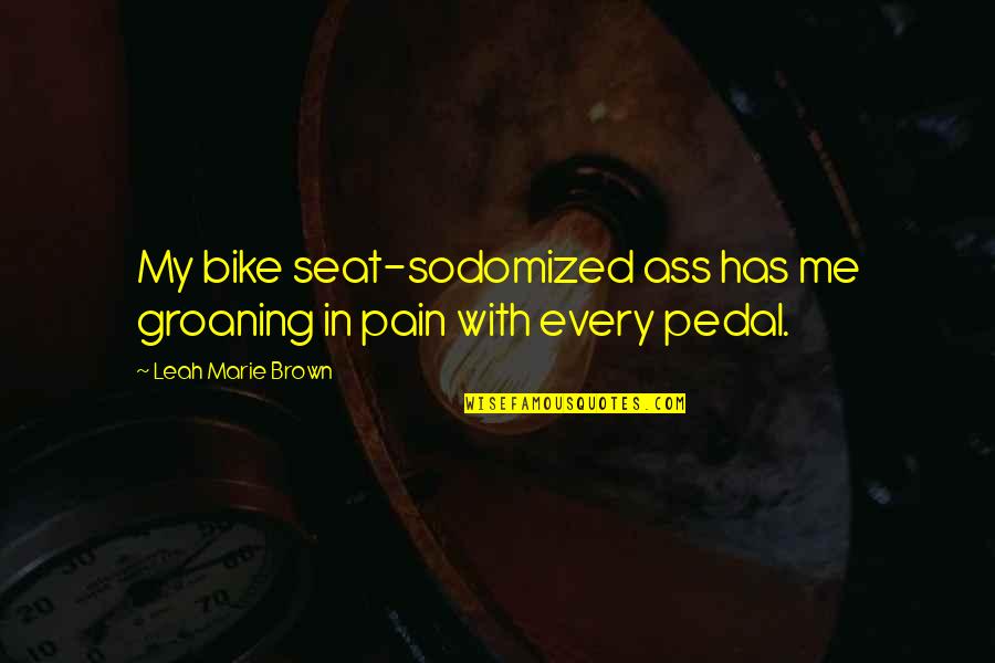 Groaning Quotes By Leah Marie Brown: My bike seat-sodomized ass has me groaning in