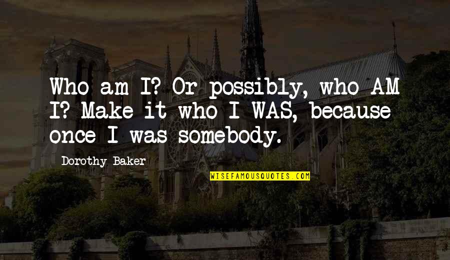Groanings Of The Holy Spirit Quotes By Dorothy Baker: Who am I? Or possibly, who AM I?