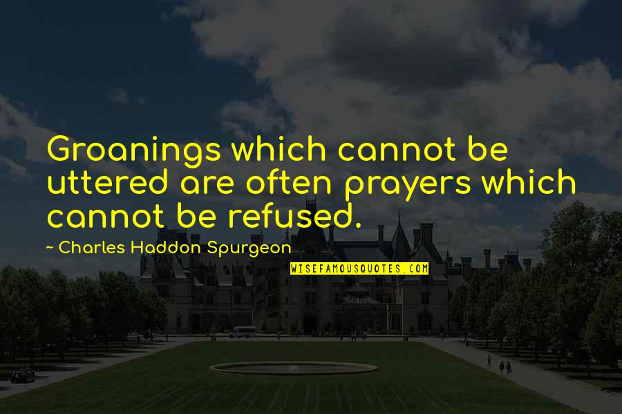 Groanings That Cannot Be Uttered Quotes By Charles Haddon Spurgeon: Groanings which cannot be uttered are often prayers Groanings That Cannot Be Uttered Quotes By Charles Haddon Spurgeon: Groanings which cannot be uttered are often prayers