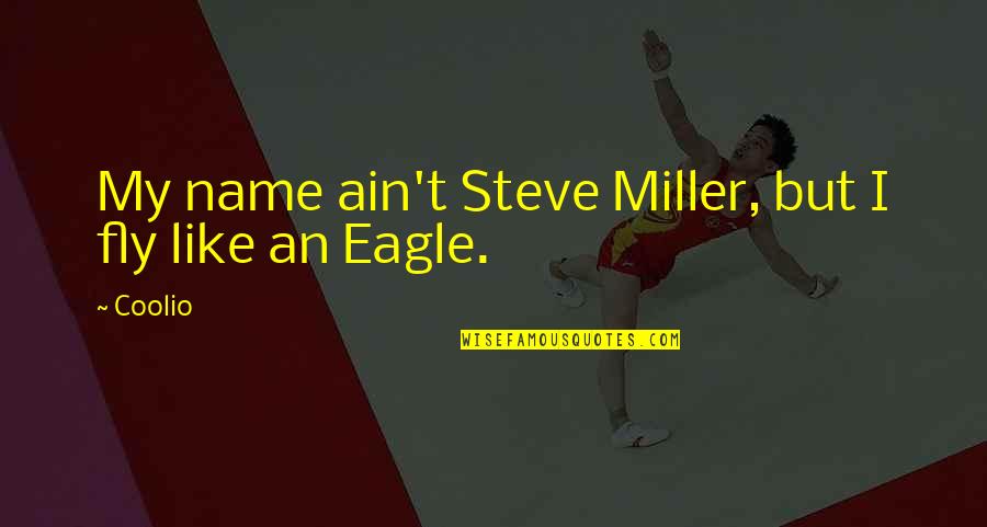 Groanings Unuttered Quotes By Coolio: My name ain't Steve Miller, but I fly