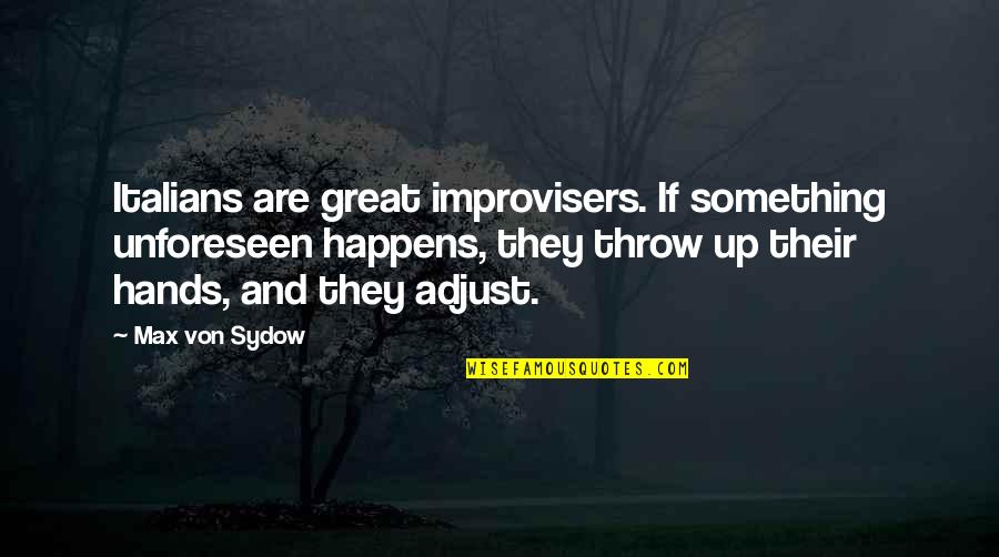 Groanings Unuttered Quotes By Max Von Sydow: Italians are great improvisers. If something unforeseen happens,