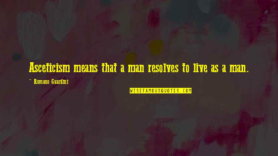 Groans Or Whines Quotes By Romano Guardini: Asceticism means that a man resolves to live Groans Or Whines Quotes By Romano Guardini: Asceticism means that a man resolves to live