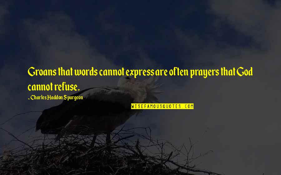 Groans Quotes By Charles Haddon Spurgeon: Groans that words cannot express are often prayers