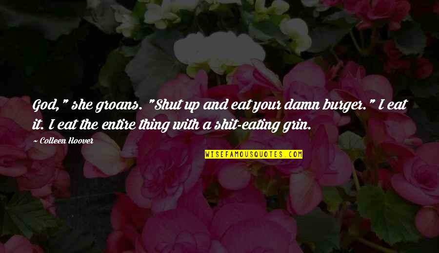 Groans Quotes By Colleen Hoover: God," she groans. "Shut up and eat your