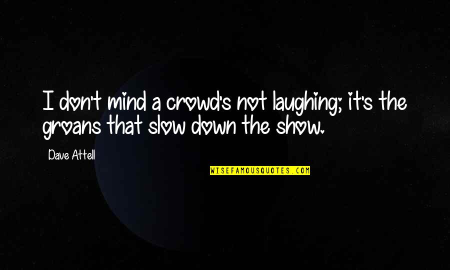 Groans Quotes By Dave Attell: I don't mind a crowd's not laughing; it's