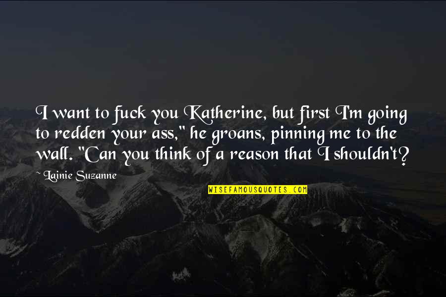 Groans Quotes By Lainie Suzanne: I want to fuck you Katherine, but first