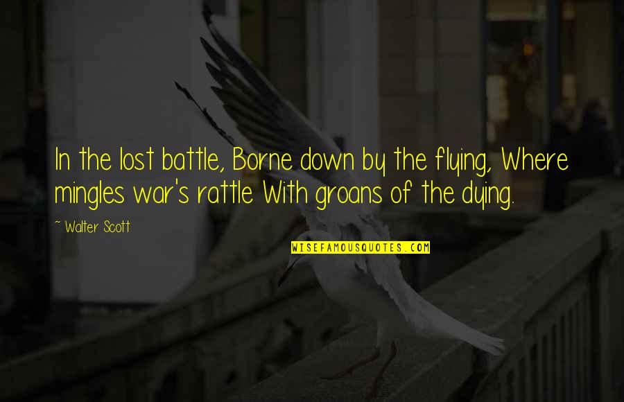 Groans Quotes By Walter Scott: In the lost battle, Borne down by the