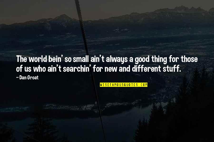 Groat Quotes By Dan Groat: The world bein' so small ain't always a