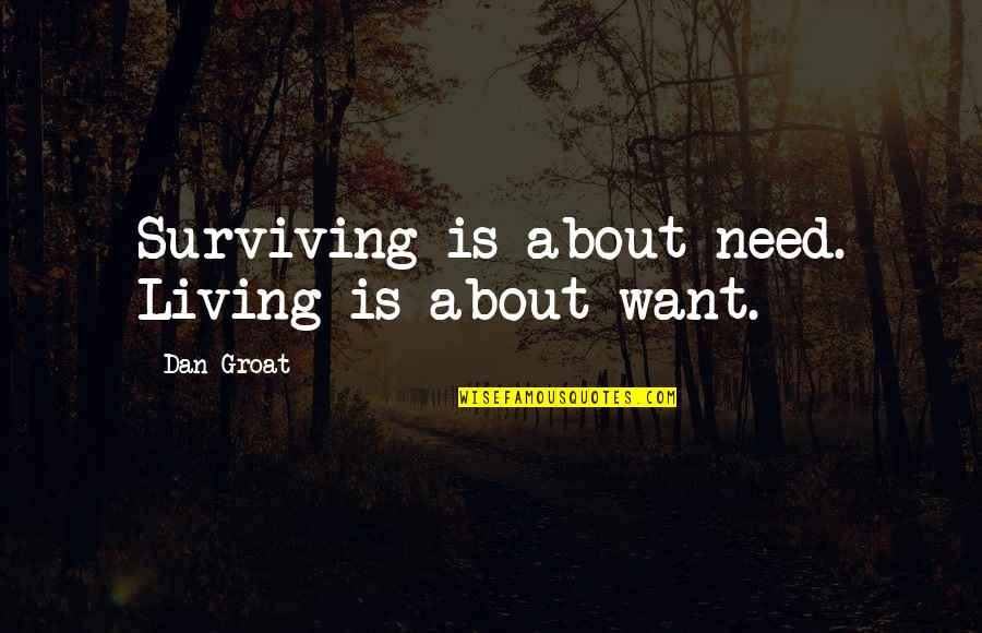 Groat Quotes By Dan Groat: Surviving is about need. Living is about want.