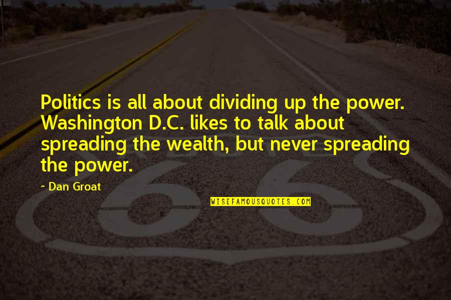 Groat Quotes By Dan Groat: Politics is all about dividing up the power.