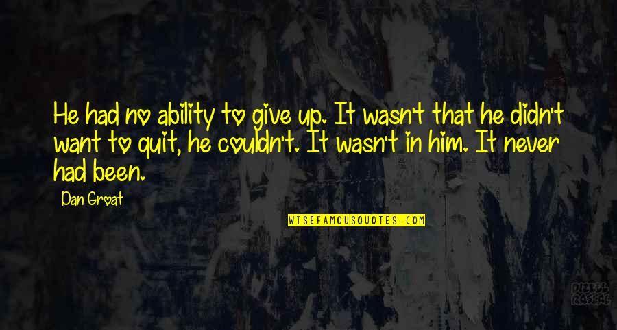 Groat Quotes By Dan Groat: He had no ability to give up. It