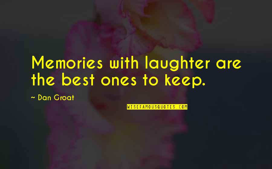 Groat Quotes By Dan Groat: Memories with laughter are the best ones to