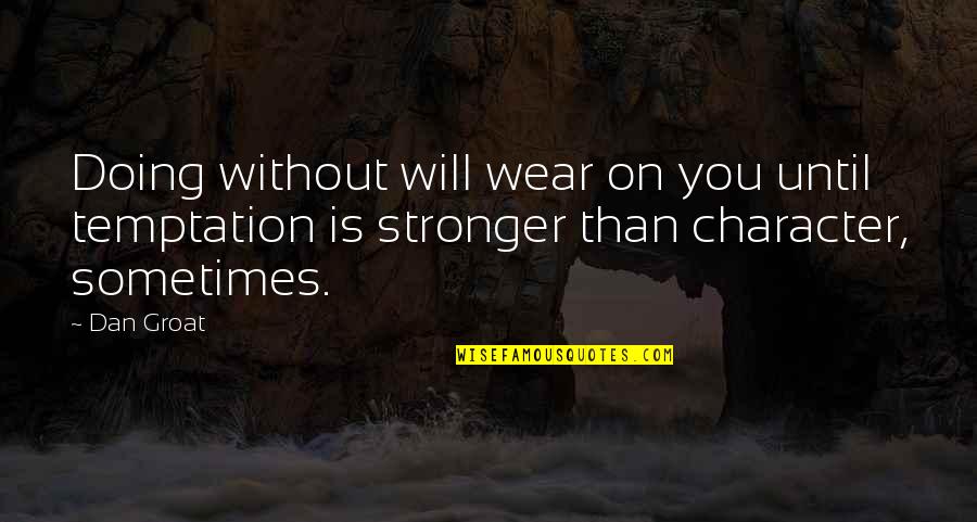 Groat Quotes By Dan Groat: Doing without will wear on you until temptation