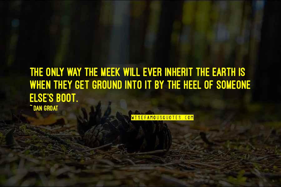 Groat Quotes By Dan Groat: The only way the meek will ever inherit