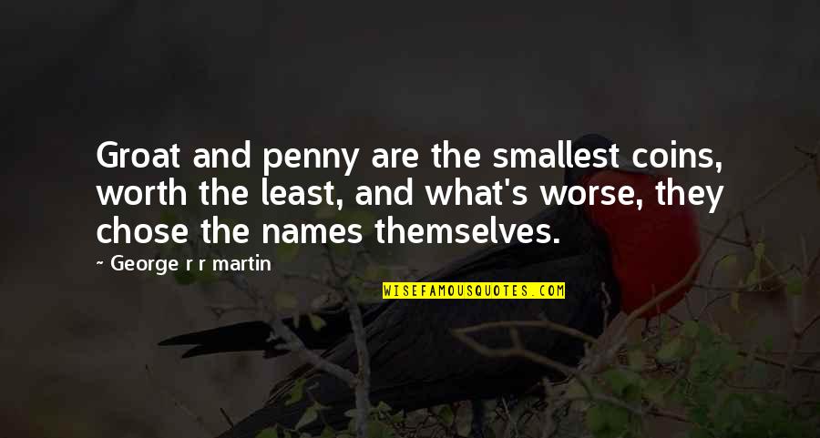 Groat Quotes By George R R Martin: Groat and penny are the smallest coins, worth