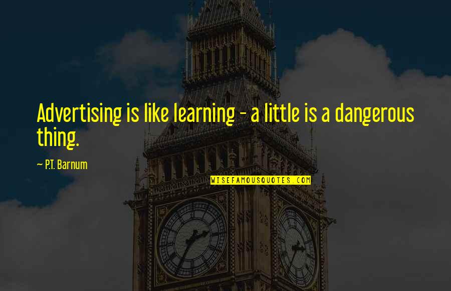 Groats Disease Quotes By P.T. Barnum: Advertising is like learning - a little is