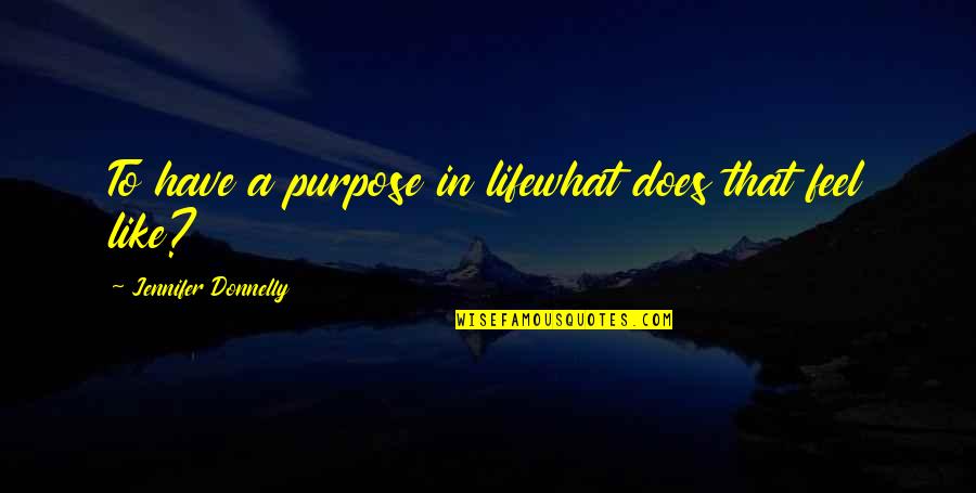 Grobanites For Charity Quotes By Jennifer Donnelly: To have a purpose in lifewhat does that