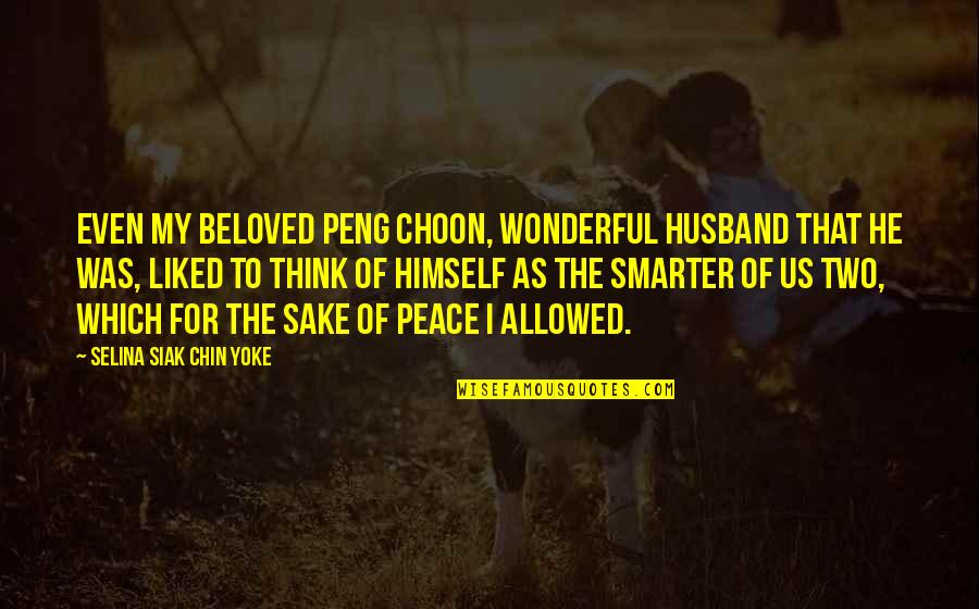 Grobanites Quotes By Selina Siak Chin Yoke: Even my beloved Peng Choon, wonderful husband that