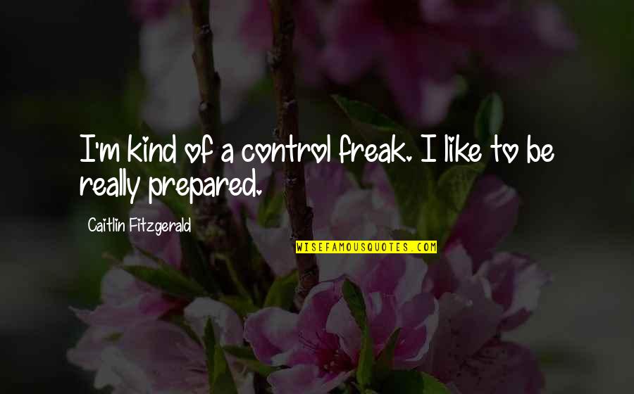 Grobelny Walter Quotes By Caitlin Fitzgerald: I'm kind of a control freak. I like Grobelny Walter Quotes By Caitlin Fitzgerald: I'm kind of a control freak. I like