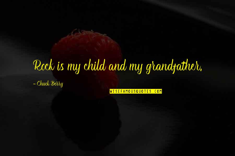 Grobelny Walter Quotes By Chuck Berry: Rock is my child and my grandfather. Grobelny Walter Quotes By Chuck Berry: Rock is my child and my grandfather.