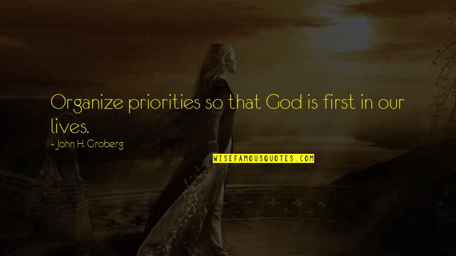 Grobelny Walter Quotes By John H. Groberg: Organize priorities so that God is first in Grobelny Walter Quotes By John H. Groberg: Organize priorities so that God is first in