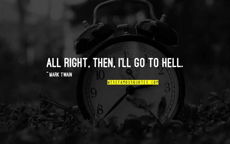 Groberg Films Quotes By Mark Twain: All right, then, I'll go to hell.