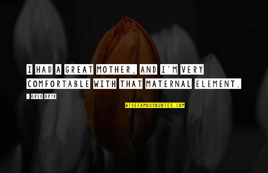 Grobinas Novads Lv Quotes By Greg Bryk: I had a great mother, and I'm very