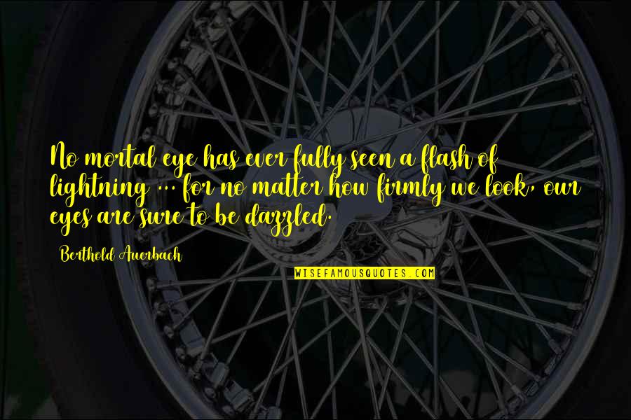 Grobinasnamservis Quotes By Berthold Auerbach: No mortal eye has ever fully seen a