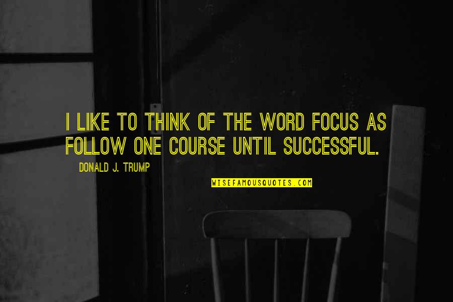 Groblers Quotes By Donald J. Trump: I like to think of the word FOCUS