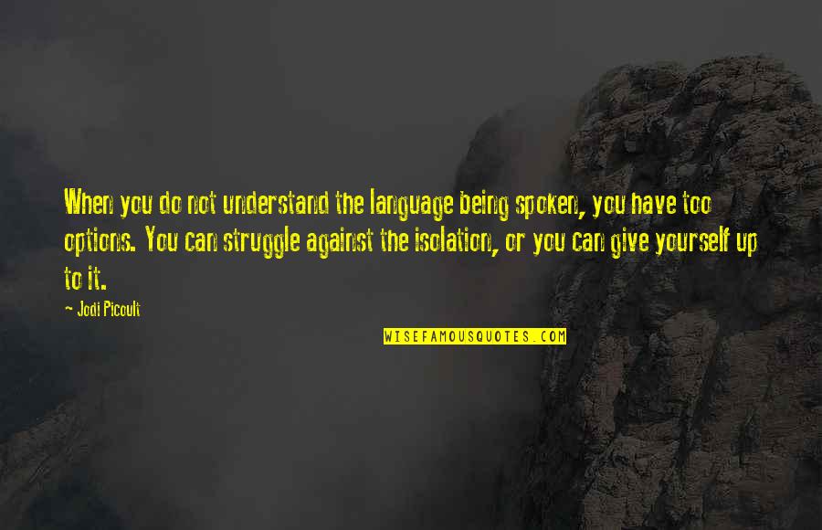 Groblers Quotes By Jodi Picoult: When you do not understand the language being Groblers Quotes By Jodi Picoult: When you do not understand the language being