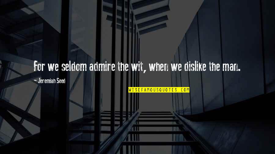 Groblersdal Magistrate Quotes By Jeremiah Seed: For we seldom admire the wit, when we