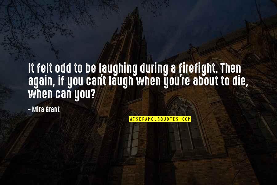Grobstein Teeple Quotes By Mira Grant: It felt odd to be laughing during a